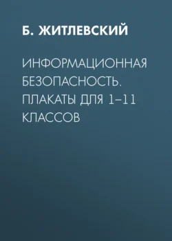 Информационная безопасность. Плакаты для 1–11 классов, Б. Житлевский