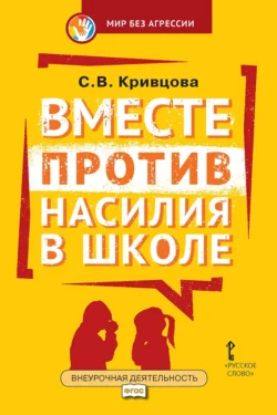 Вместе против насилия в школе. Организационная культура школы для профилактики насилия в ученической среде. Практическое пособие для педагогов и администрации общеобразовательных организаций, Светлана Кривцова