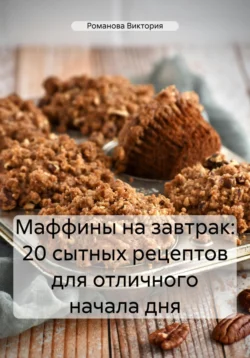 Маффины на завтрак: 20 сытных рецептов для отличного начала дня, Романова Виктория