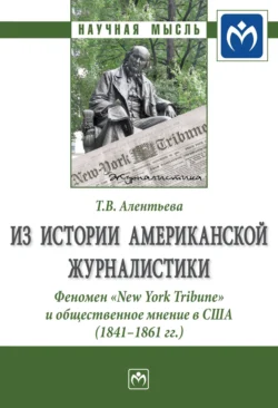 Из истории американской журналистики. Феномен «New York Tribune» и общественное мнение в США (1841-1861 гг.) Татьяна Алентьева