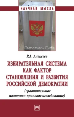 Избирательная система как фактор становления и развития российской демократии (сравнительное политико-правовое исследование), Роман Алексеев