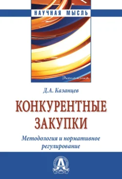 Конкурентные закупки. Методология и нормативное регулирование, Дмитрий Казанцев