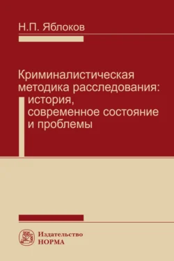 Криминалистическая методика расследования: История, современное состояние и проблемы, Николай Яблоков