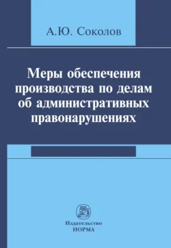 Меры обеспечения производства по делам об административных правонарушениях Александр Соколов