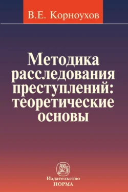 Методика расследования преступлений: теоретические основы Валентин Корноухов