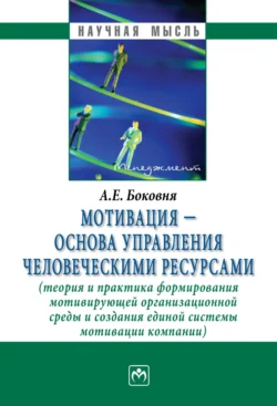 Мотивация – основа управления человеческими ресурсами (теория и практика формирования мотивирующей организационной среды и создания единой системы мотивации компании) Андрей Боковня