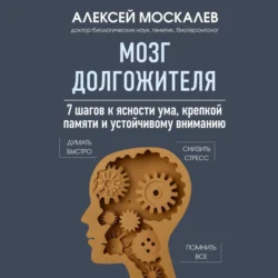 Мозг долгожителя. 7 шагов к ясности ума, крепкой памяти и устойчивому вниманию, Алексей Москалев