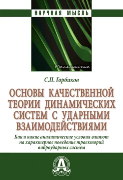 Основы качественной теории динамических систем с ударными взаимодействиями.: Как (и какие) аналитические условия влияют на характерное поведение траекторий виброударных систем, Сергей Горбиков