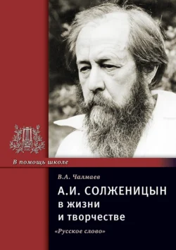 А.И. Солженицын в жизни и творчестве. Учебное пособие, Виктор Чалмаев