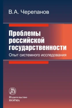 Проблемы российской государственности. Опыт системного исследования Виктор Черепанов