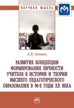 Развитие концепции формирования личности учителя в истории и теории высшего педагогического образования в 90-е гг. ХХ века, Анна Леонова