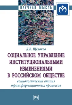 Социальное управление институциональными изменениями в российском обществе: социологический анализ трансформационных процессов, Денис Щёлоков