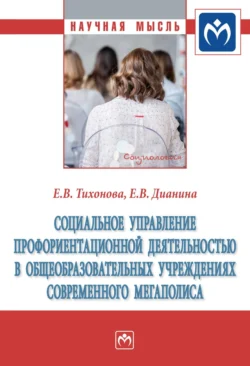 Социальное управление профориентационной деятельностью в общеобразовательных учреждениях современного мегаполиса, Елена Тихонова