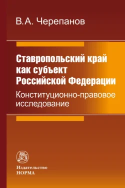 Ставропольский край как субъект Российской Федерации: конституционно-правовое исследование, Виктор Черепанов