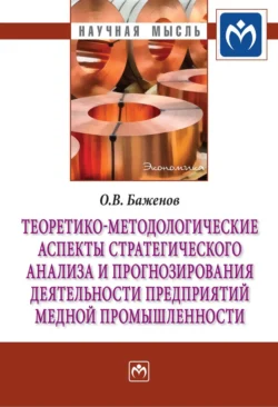 Теоретико-методологические аспекты стратегического анализа и прогнозирования деятельности предприятий медной промышленности, Олег Баженов