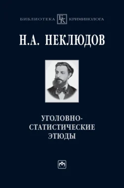 Уголовно-статистические этюды: Статистический опыт исследования физиологического значения различных возрастов человеческого организма по отношению к преступлению, Николай Неклюдов