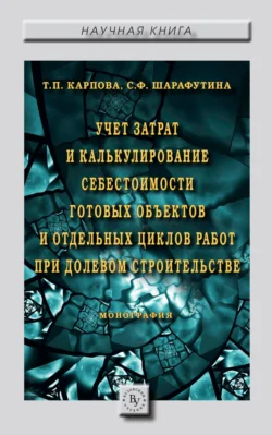 Учет затрат и калькулирование себестоимости готовых объектов и отдельных циклов работ при долевом строительстве, Татьяна Карпова