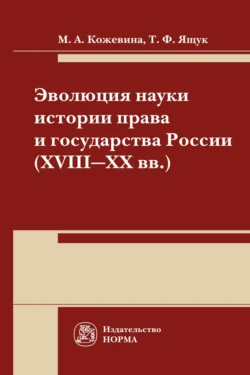 Эволюция науки истории права и государства России (XVIII-XX) века: Монография, Марина Кожевина