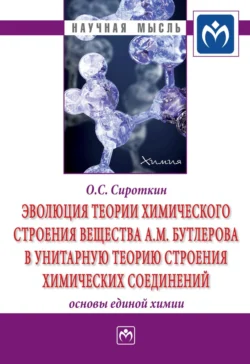 Эволюция теории химического строения вещества А.М. Бутлерова в унитарную теорию строения химических соединений (основы единой химии) Олег Сироткин