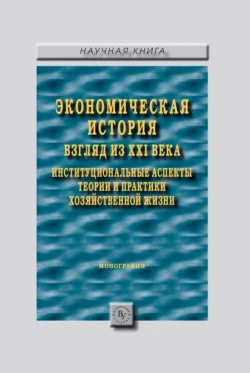 Экономическая история: взгляд из XXI века. Институциональные аспекты теории и практики хозяйственной жизни. 