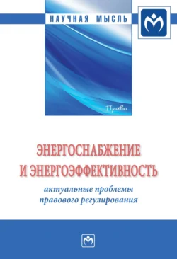 Энергоснабжение и энергоэффективность: актуальные проблемы правового регулирования Гульнара Ручкина и Максим Демченко