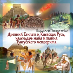 Древний Египет и Киевская Русь, календаря майя и тайна Тунгусского метеорита, Владимир Петроченко