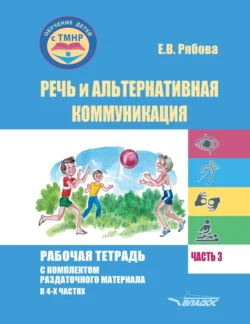 Речь и альтернативная коммуникация. Рабочая тетрадь с комплектом раздаточного материала. Часть 3, Елена Рябова