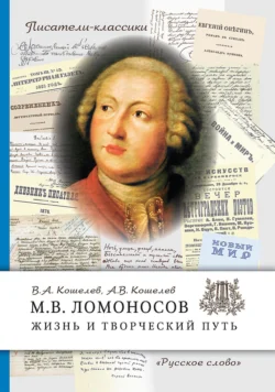 М.В. Ломоносов. Жизнь и творческий путь, Вячеслав Кошелев