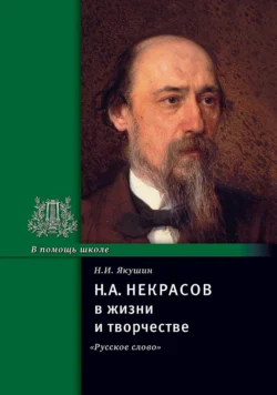 Н. А. Некрасов в жизни и творчестве. Учебное пособие, Николай Якушин