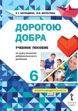 Дорогою добра. Учебное пособие по курсу развития добровольческого движения для 6 класса общеобразовательных организаций, Хмайра Загладина