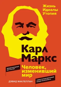 Карл Маркс. Человек, изменивший мир. Жизнь. Идеалы. Утопия, Дэвид Маклеллан