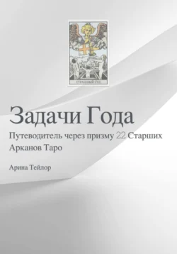 Задачи Года Путеводитель через призму 22 Старших Арканов Таро, Арина Тейлор