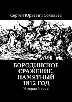 Бородинское сражение. Памятный 1812 год. История России, Сергей Соловьев