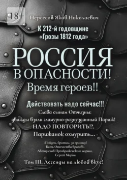 К 212-й годовщине «Грозы 1812 года». Россия в Опасности! Время героев!! Действовать надо сейчас!!! Том III. Легенды на любой вкус!, Яков Нерсесов