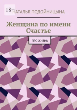 Женщина по имени Счастье. Про жизнь, Наталья Подойницына