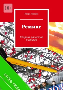 Ремикс. Сборник рассказов и стихов, Игорь Любаев