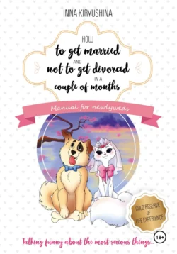 How to get married and not to get divorced in a couple of months. Manual for newlyweds, Инна Кирюшина