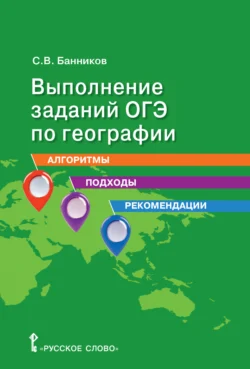 Выполнение заданий ОГЭ по географии. Алгоритмы, подходы, рекомендации. 9 класс, Сергей Банников