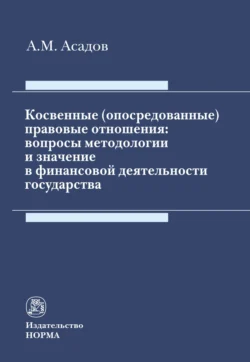 Косвенные (опосредованные) правовые отношения: вопросы методологии и значение в финансовой деятельности государства Али Асадов