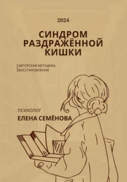 Синдром раздражённой кишки. Авторская методика восстановления, Елена Семёнова