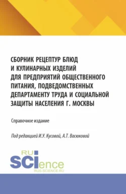 Сборник рецептур блюд и кулинарных изделий для предприятий общественного питания, подведомственных Департаменту труда и социальной защиты населения г. Москвы. (Аспирантура, Бакалавриат, Магистратура). Справочное издание., Анна Васюкова