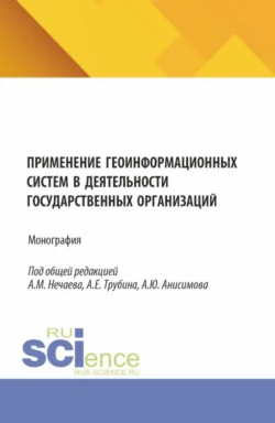 Применение геоинформационных систем в деятельности государственных организаций. (Аспирантура, Бакалавриат, Магистратура). Монография., Елена Филимонова