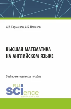 Высшая математика на английском языке. (Бакалавриат  Магистратура). Учебно-методическое пособие. Али Намазов и Александр Гармашов