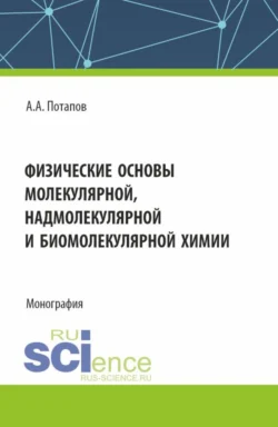 Физические основы молекулярной  надмолекулярной и биомолекулярной химии. (Аспирантура  Бакалавриат  Магистратура). Монография. Алексей Потапов