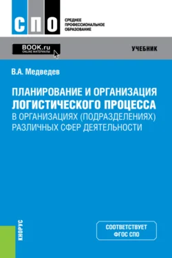 Планирование и организация логистического процесса в организациях (подразделениях) различных сфер деятельности. (СПО). Учебник. Владимир Медведев