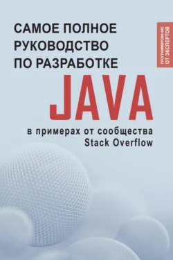 Java. Самое полное руководство по разработке в примерах от сообщества Stack Overflow, Коллектив авторов