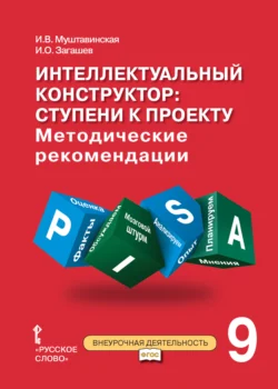 Интеллектуальный конструктор: ступени к проекту. Методические рекомендации для занятий по метапредметному курсу. 9 класс., Ирина Муштавинская