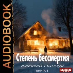 Степень бессмертия. Книга 1 Алексей Пинчук