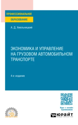 Экономика и управление на грузовом автомобильном транспорте 4-е изд., испр. и доп. Учебное пособие для СПО, Александр Хмельницкий