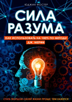 Сила разума. Как использовать на 100% по методу Дж. Мерфи, Юджин Фостер